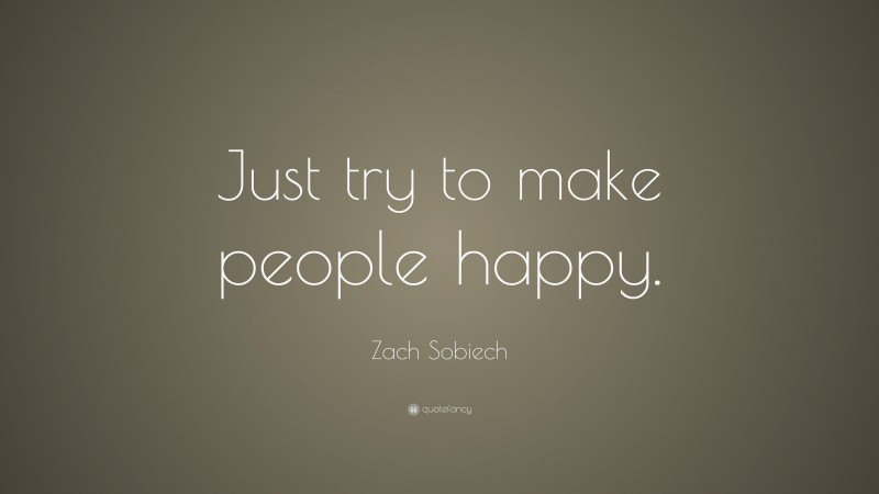 Zach Sobiech Quote: “Just try to make people happy.”