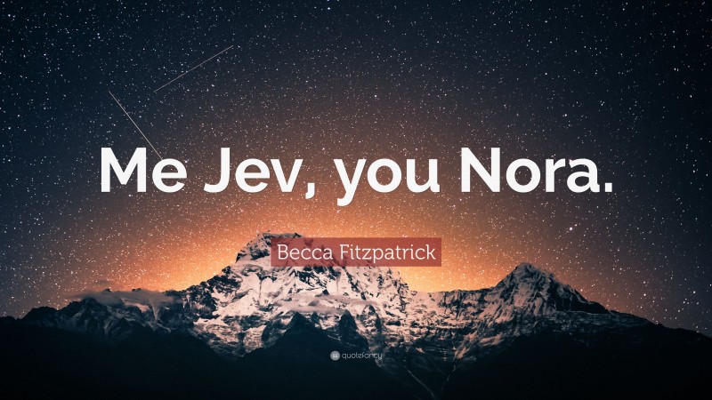 Becca Fitzpatrick Quote: “Me Jev, you Nora.”