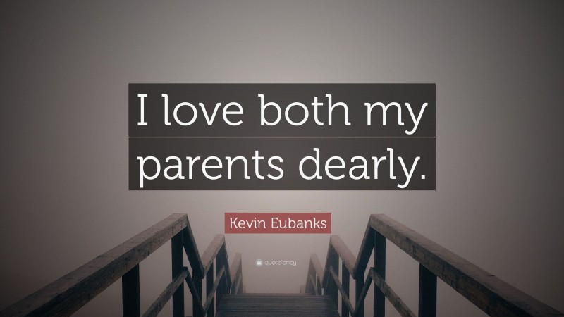 Kevin Eubanks Quote: “I love both my parents dearly.”