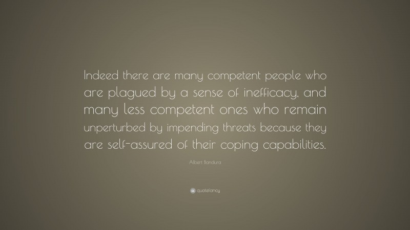 Albert Bandura Quote: “Indeed there are many competent people who are ...