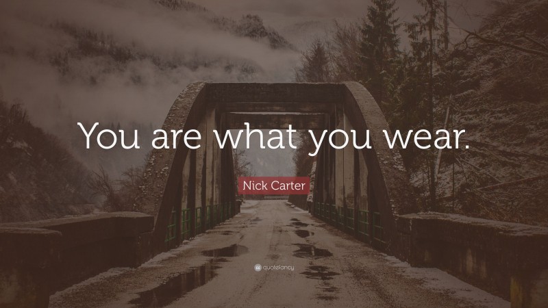 Nick Carter Quote: “You are what you wear.”