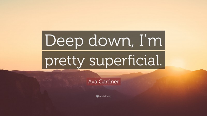 Ava Gardner Quote: “Deep down, I’m pretty superficial.”