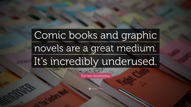 Darren Aronofsky Quote: “Comic books and graphic novels are a great medium. It’s incredibly underused.”