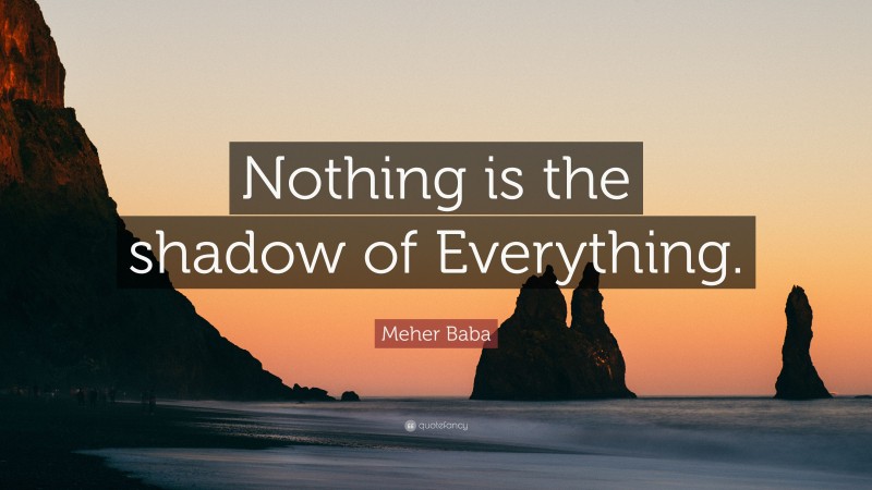 Meher Baba Quote: “Nothing is the shadow of Everything.”