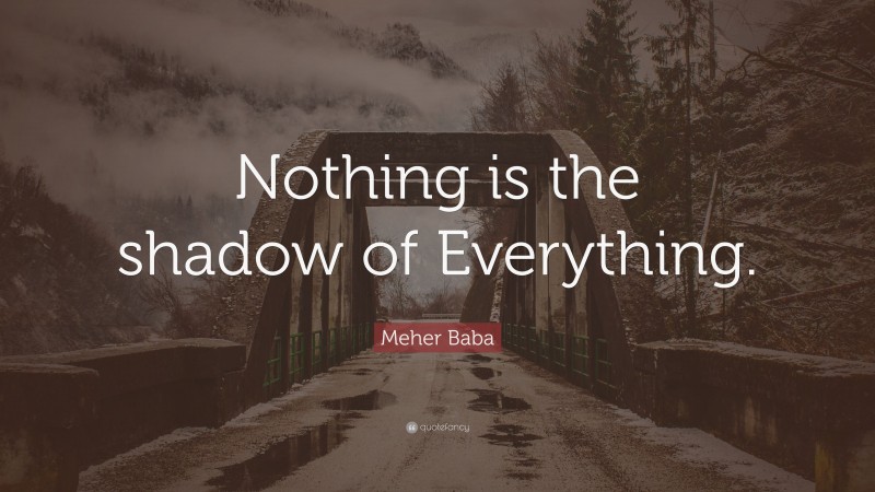 Meher Baba Quote: “Nothing is the shadow of Everything.”