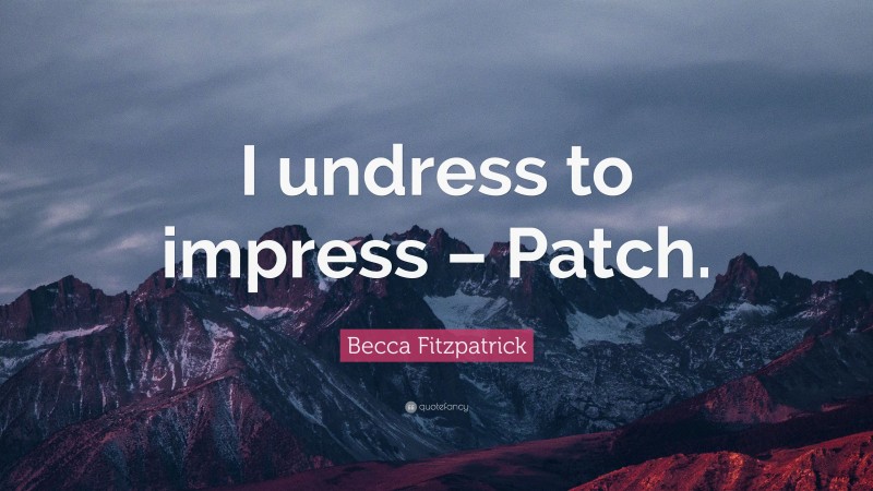Becca Fitzpatrick Quote: “I undress to impress – Patch.”
