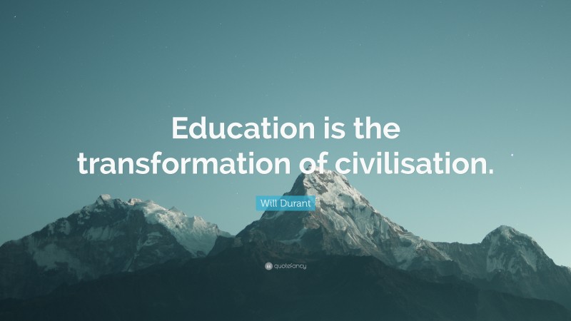 Will Durant Quote: “Education is the transformation of civilisation.”