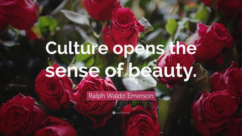 Ralph Waldo Emerson Quote: “Culture opens the sense of beauty.”