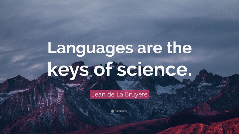 Jean de La Bruyère Quote: “Languages are the keys of science.”