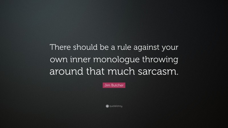 Jim Butcher Quote: “There should be a rule against your own inner monologue throwing around that much sarcasm.”
