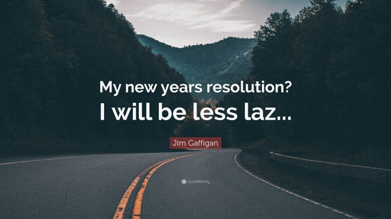 Jim Gaffigan Quote: “My new years resolution? I will be less laz...”
