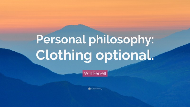 Will Ferrell Quote: “Personal philosophy: Clothing optional.”