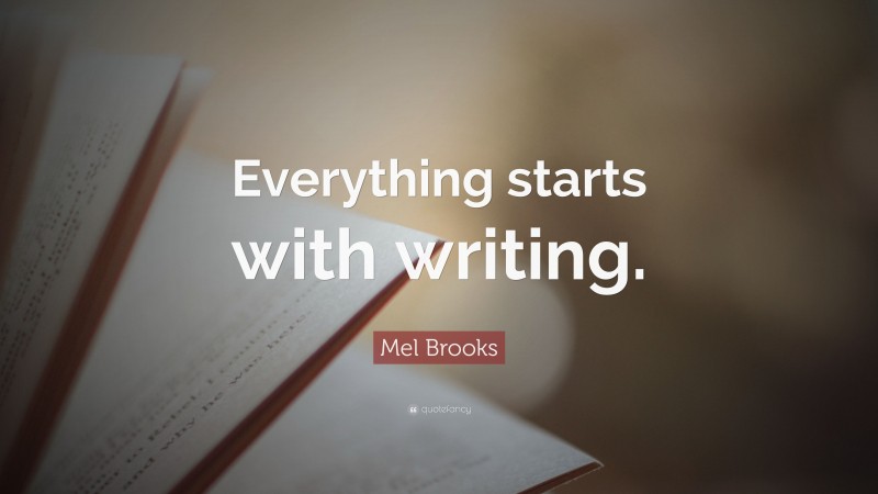 Mel Brooks Quote: “Everything starts with writing.”