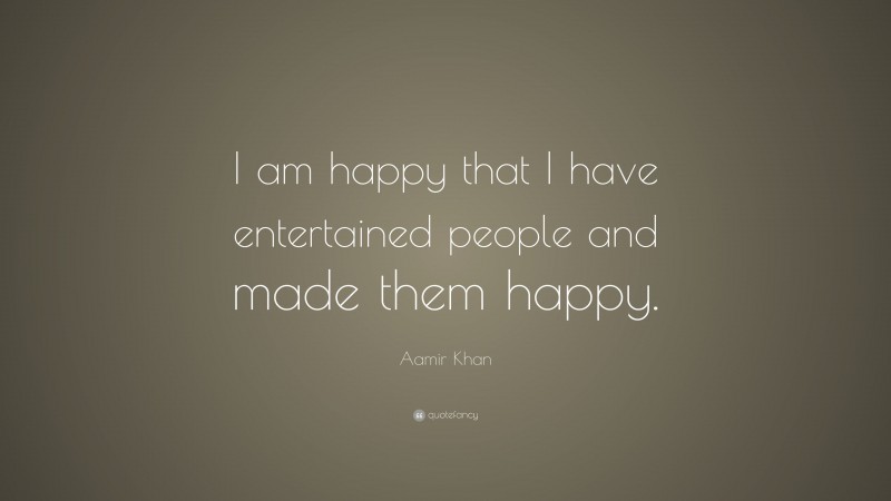Aamir Khan Quote: “I am happy that I have entertained people and made them happy.”