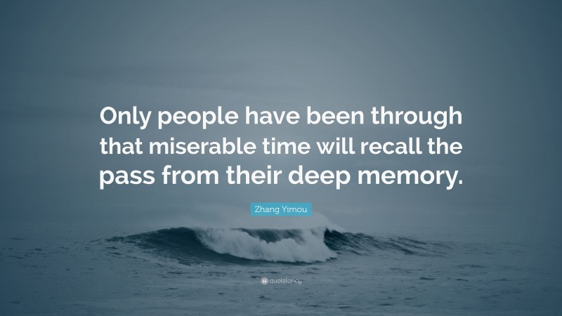 Zhang Yimou Quote: “Only people have been through that miserable time will recall the pass from their deep memory.”