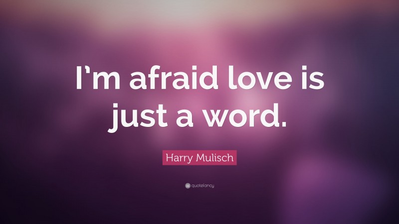 Harry Mulisch Quote: “I’m afraid love is just a word.”