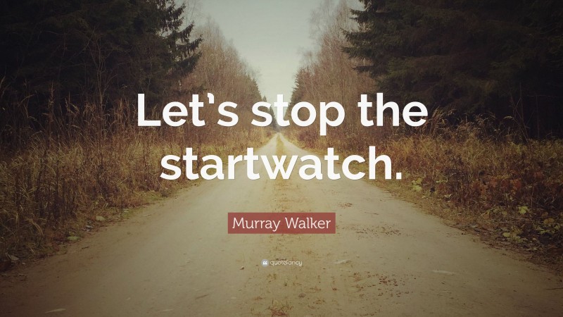 Murray Walker Quote: “Let’s stop the startwatch.”