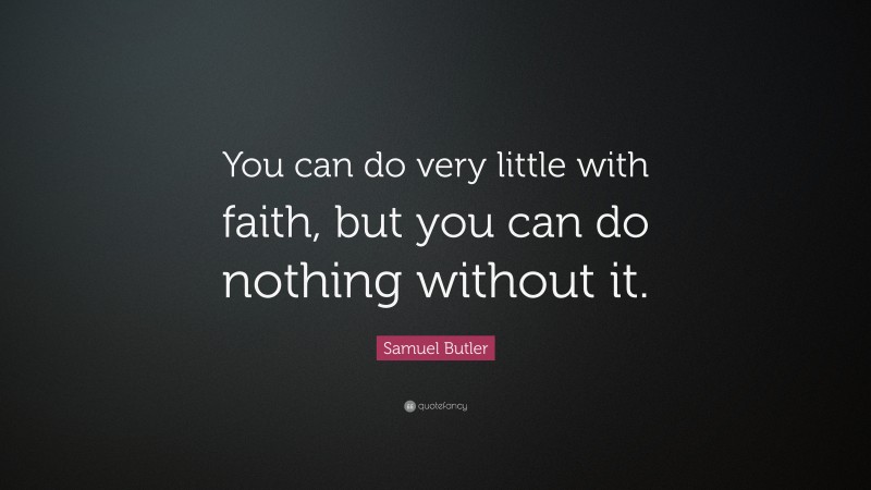 Samuel Butler Quote: “You can do very little with faith, but you can do nothing without it.”