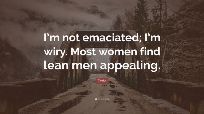 Zedd Quote: “I’m not emaciated; I’m wiry. Most women find lean men appealing.”
