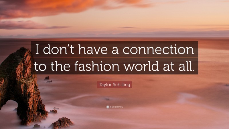 Taylor Schilling Quote: “I don’t have a connection to the fashion world at all.”