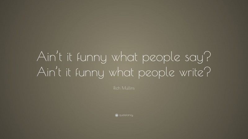 Rich Mullins Quote: “Ain’t it funny what people say? Ain’t it funny what people write?”