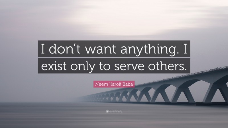 Neem Karoli Baba Quote: “I don’t want anything. I exist only to serve others.”
