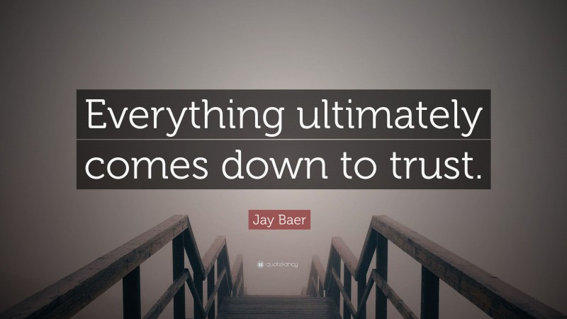 Jay Baer Quote: “Everything ultimately comes down to trust.”