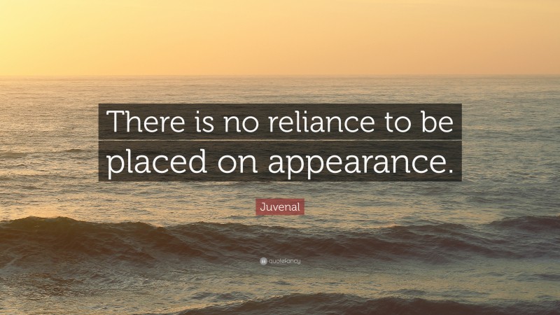 Juvenal Quote: “There is no reliance to be placed on appearance.”