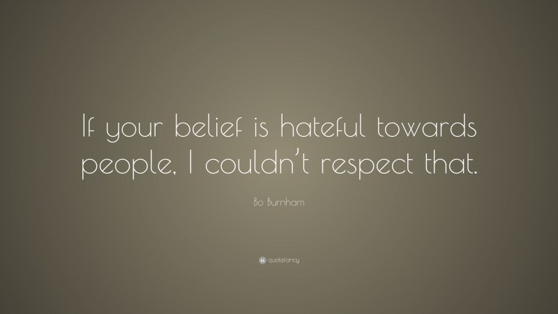 Bo Burnham Quote: “If your belief is hateful towards people, I couldn’t respect that.”