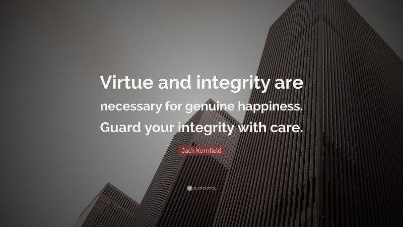 Jack Kornfield Quote: “Virtue and integrity are necessary for genuine happiness. Guard your integrity with care.”