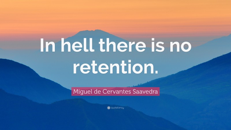 Miguel de Cervantes Saavedra Quote: “In hell there is no retention.”