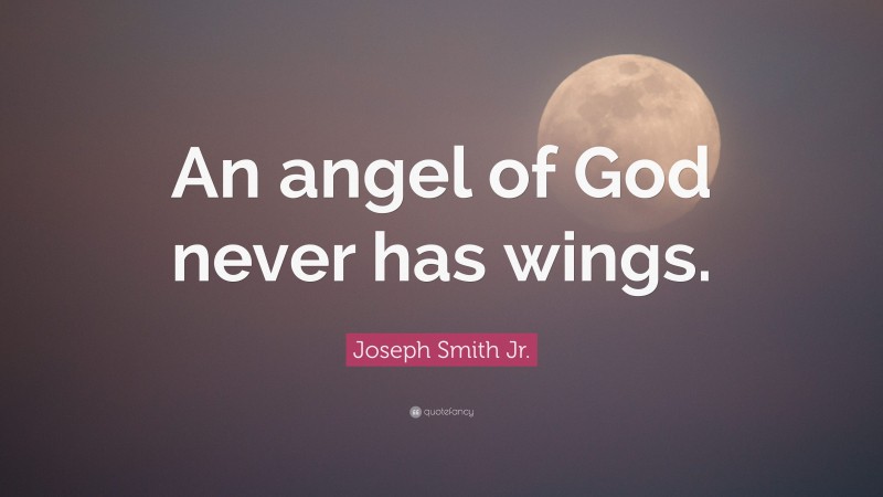 Joseph Smith Jr. Quote: “An angel of God never has wings.”