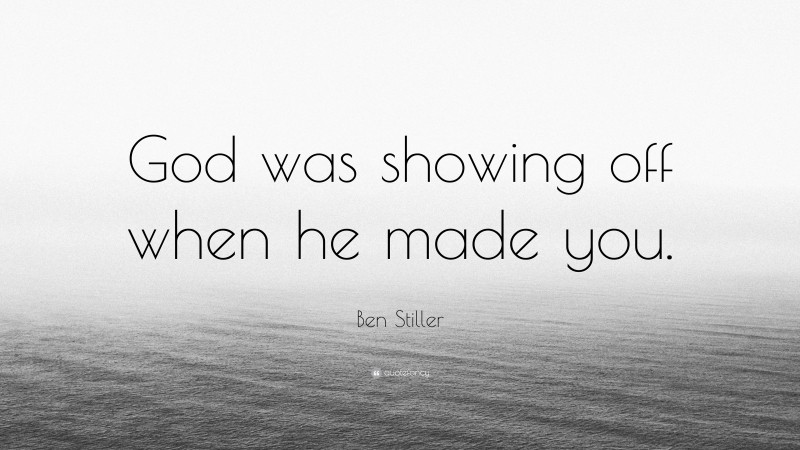 Ben Stiller Quote: “God was showing off when he made you.”