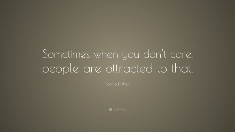 Sanaa Lathan Quote: “Sometimes when you don’t care, people are attracted to that.”