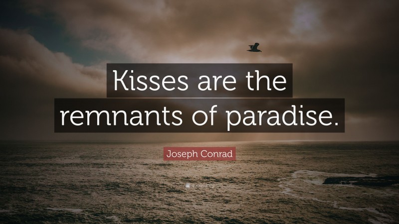 Joseph Conrad Quote: “Kisses are the remnants of paradise.”