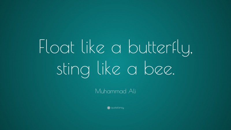 Muhammad Ali Quote: “Float like a butterfly, sting like a bee.”