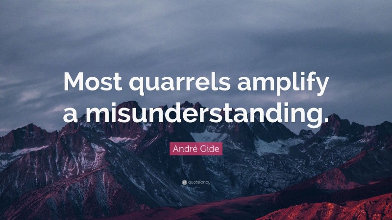André Gide Quote: “Most quarrels amplify a misunderstanding.”