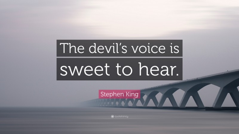 Stephen King Quote: “The devil’s voice is sweet to hear.”