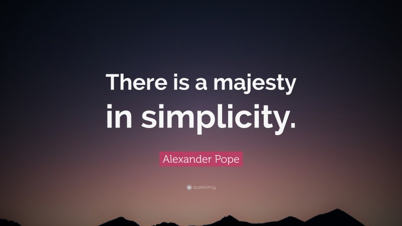 Alexander Pope Quote: “There is a majesty in simplicity.”