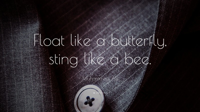 Muhammad Ali Quote: “Float like a butterfly, sting like a bee.”