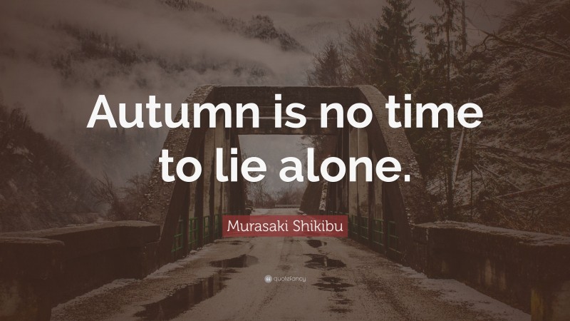 Murasaki Shikibu Quote: “Autumn is no time to lie alone.”
