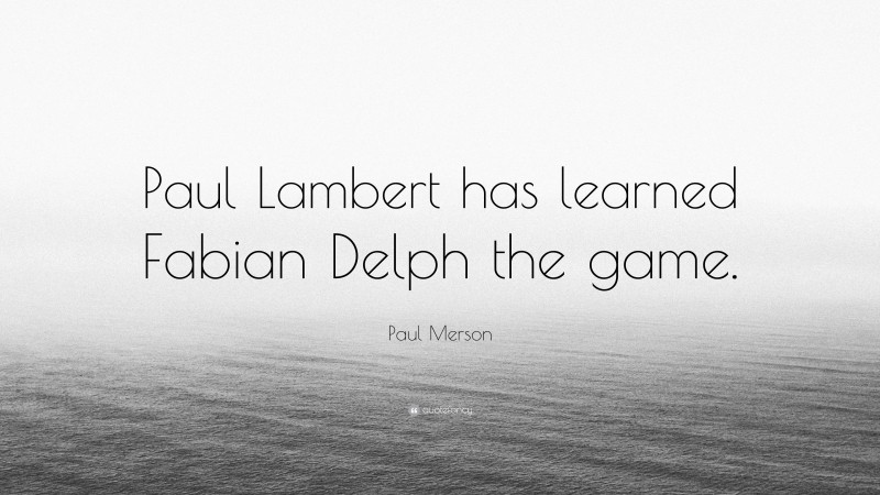 Paul Merson Quote: “Paul Lambert has learned Fabian Delph the game.”