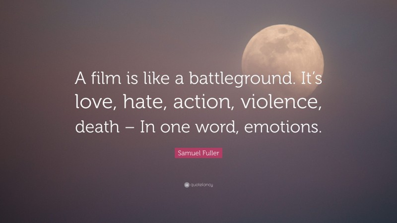 Samuel Fuller Quote: “A film is like a battleground. It’s love, hate, action, violence, death – In one word, emotions.”