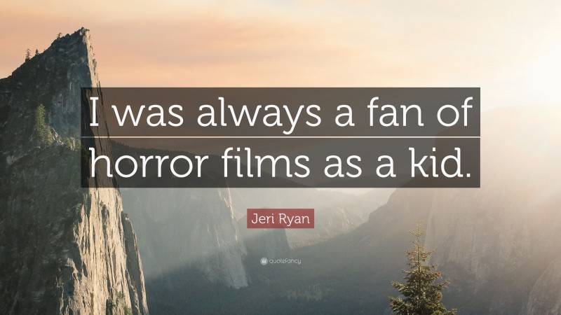 Jeri Ryan Quote: “I was always a fan of horror films as a kid.”