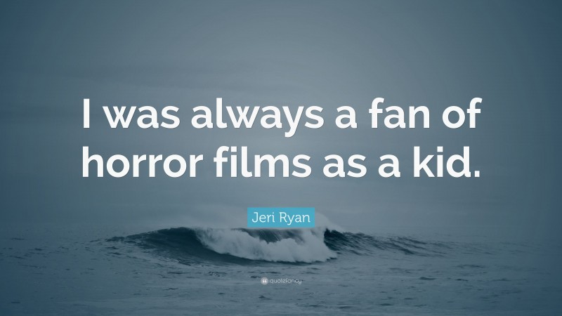 Jeri Ryan Quote: “I was always a fan of horror films as a kid.”