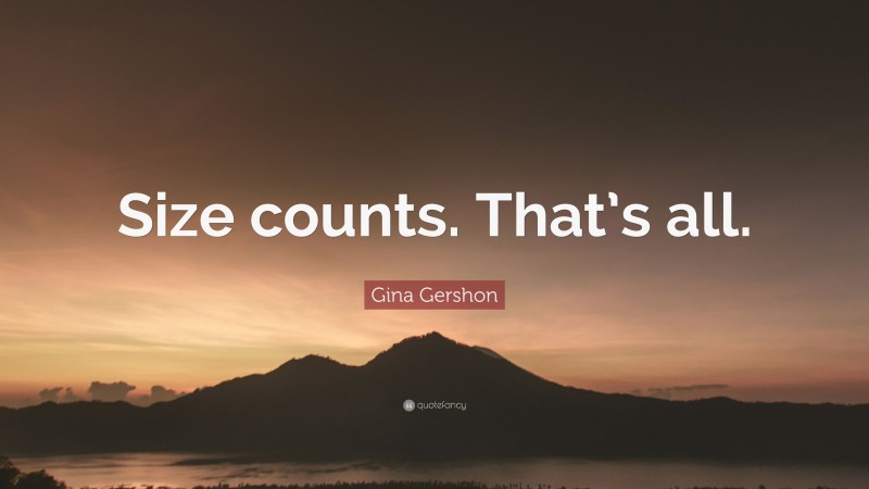 Gina Gershon Quote: “Size counts. That’s all.”