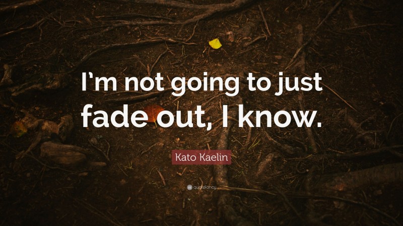 Kato Kaelin Quote: “I’m not going to just fade out, I know.”