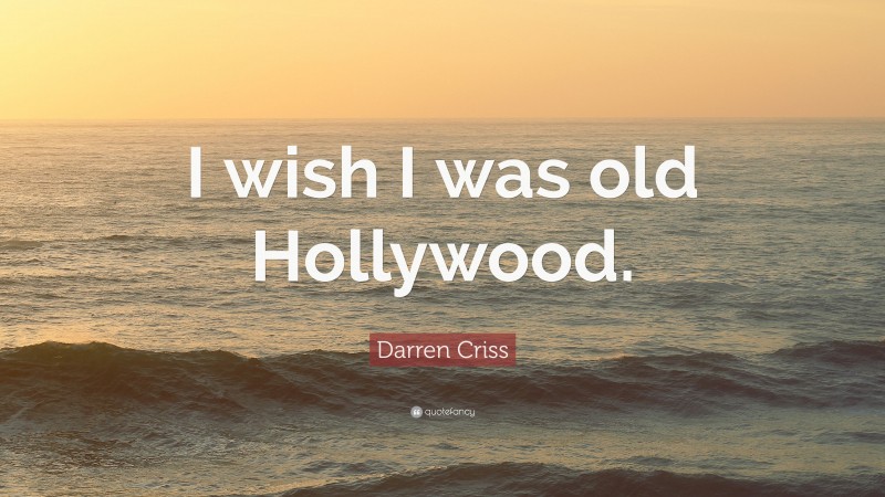 Darren Criss Quote: “I wish I was old Hollywood.”