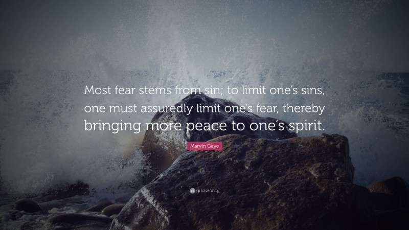 Marvin Gaye Quote: “Most fear stems from sin; to limit one’s sins, one must assuredly limit one’s fear, thereby bringing more peace to one’s spirit.”