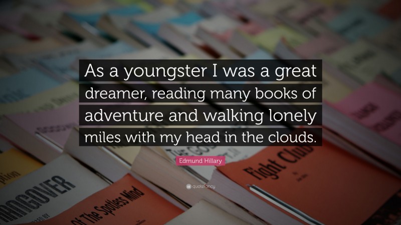 Edmund Hillary Quote: “As a youngster I was a great dreamer, reading many books of adventure and walking lonely miles with my head in the clouds.”